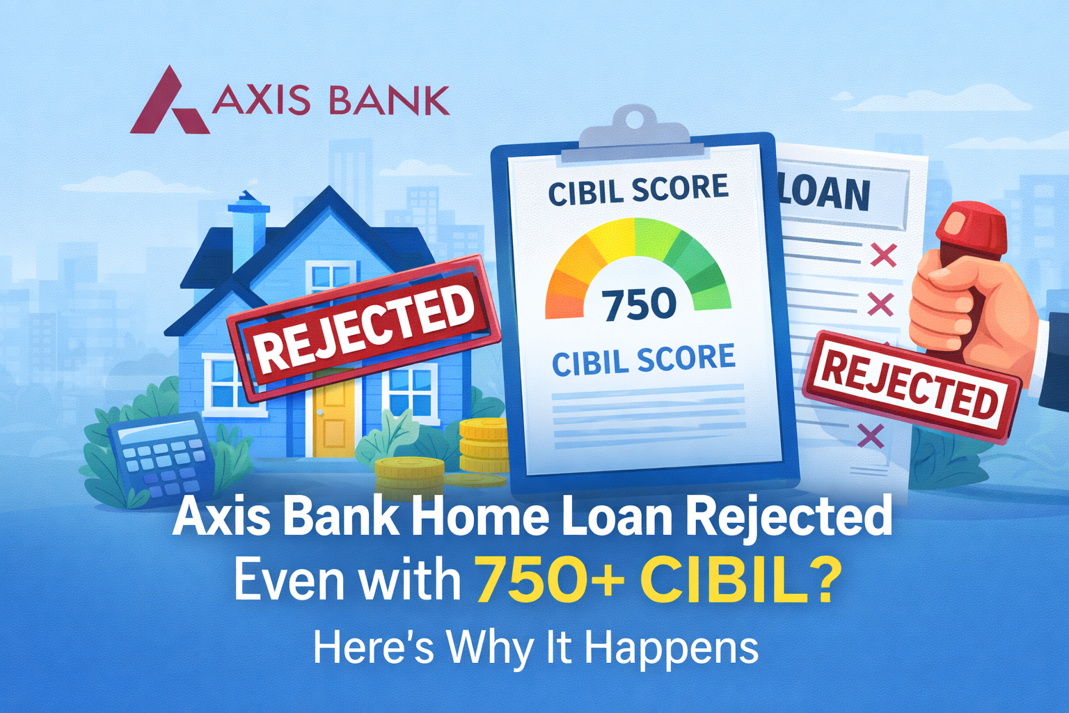 Axis Bank Home Loan Rejected Even With 750+ Cibil? Here’s Why It Happens